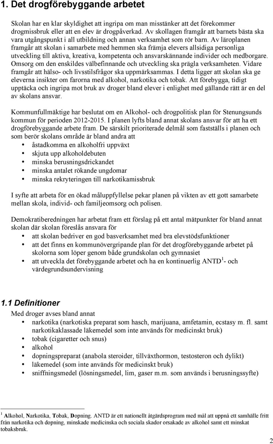 Av läroplanen framgår att skolan i samarbete med hemmen ska främja elevers allsidiga personliga utveckling till aktiva, kreativa, kompetenta och ansvarskännande individer och medborgare.