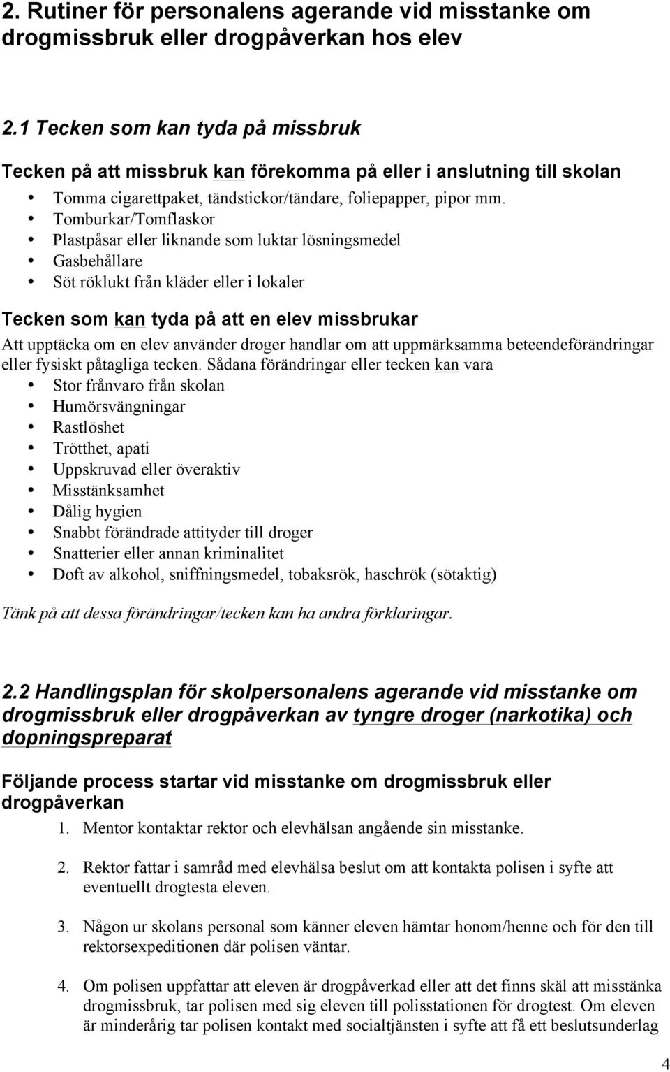 Tomburkar/Tomflaskor Plastpåsar eller liknande som luktar lösningsmedel Gasbehållare Söt röklukt från kläder eller i lokaler Tecken som kan tyda på att en elev missbrukar Att upptäcka om en elev