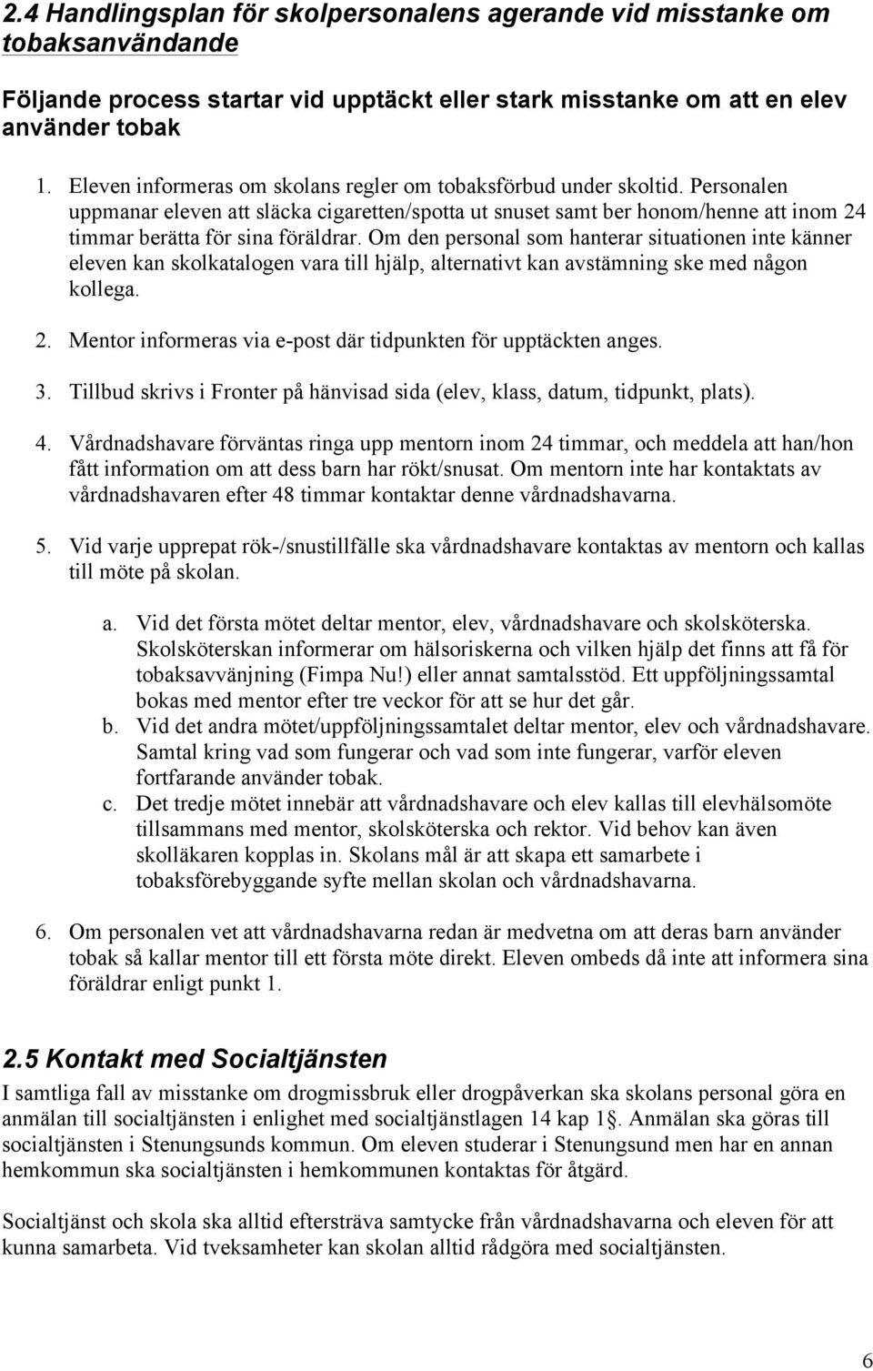 Om den personal som hanterar situationen inte känner eleven kan skolkatalogen vara till hjälp, alternativt kan avstämning ske med någon kollega. 2.