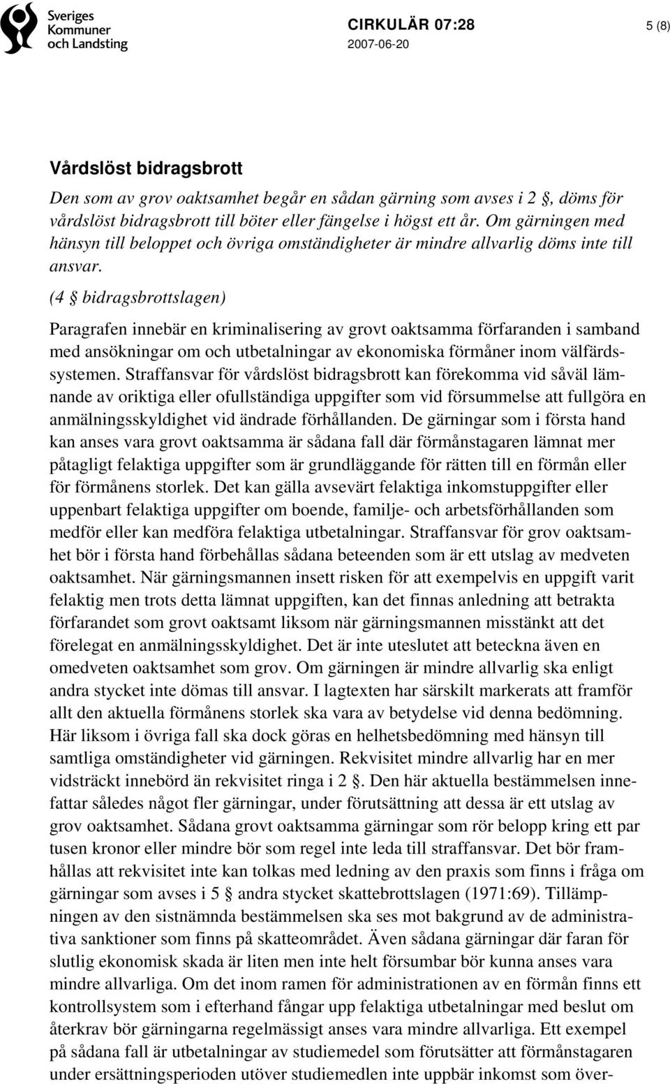 (4 bidragsbrottslagen) Paragrafen innebär en kriminalisering av grovt oaktsamma förfaranden i samband med ansökningar om och utbetalningar av ekonomiska förmåner inom välfärdssystemen.