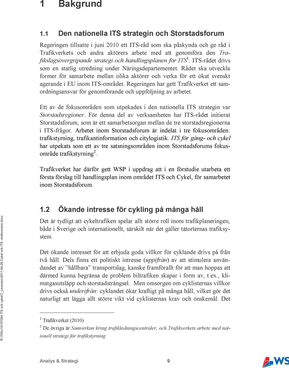 Trafikslagsövergripande strategi och handlingsplanen för ITS 1. ITS-rådet drivs som en statlig utredning under Näringsdepartementet.