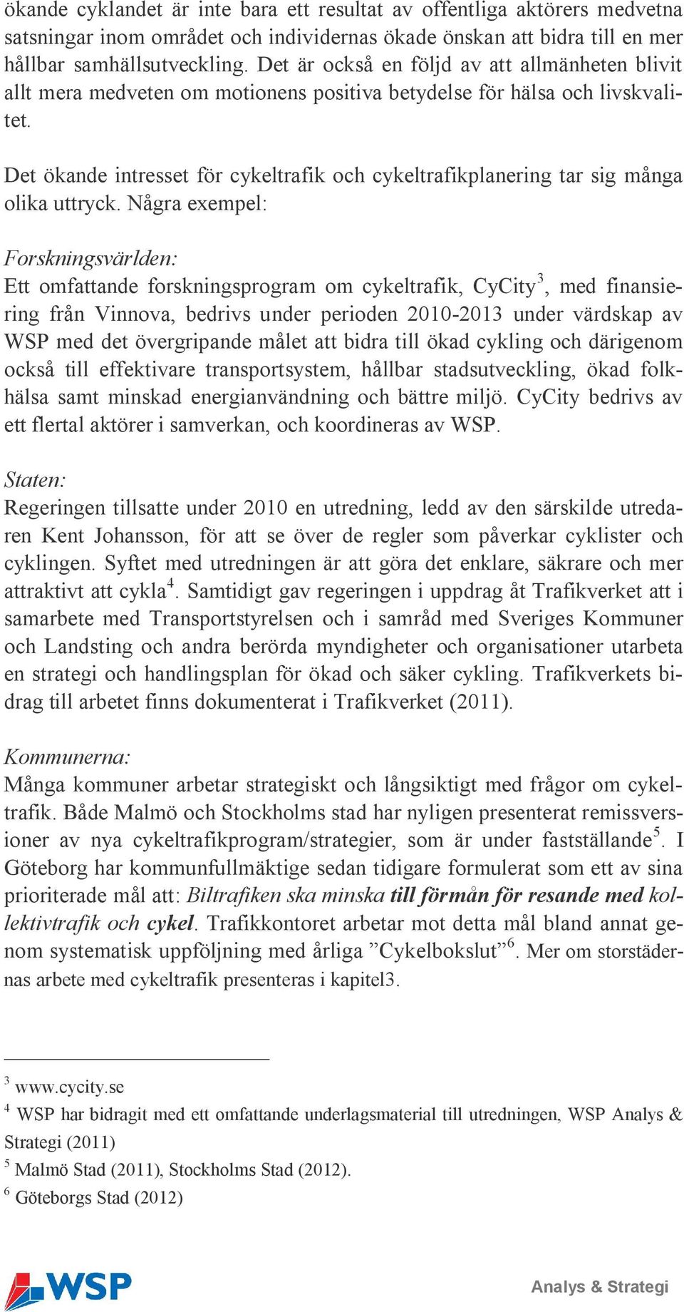 Det ökande intresset för cykeltrafik och cykeltrafikplanering tar sig många olika uttryck.