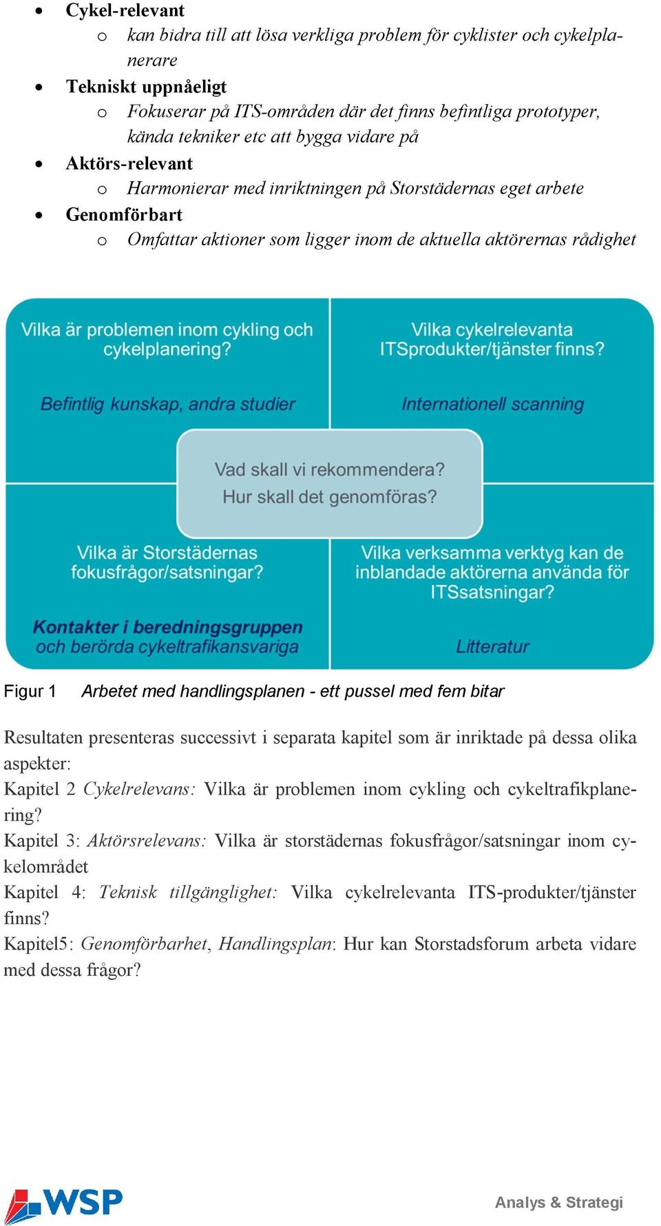 handlingsplanen - ett pussel med fem bitar Resultaten presenteras successivt i separata kapitel som är inriktade på dessa olika aspekter: Kapitel 2 Cykelrelevans: Vilka är problemen inom cykling och