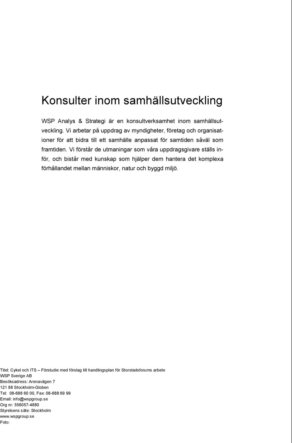 Vi förstår de utmaningar som våra uppdragsgivare ställs inför, och bistår med kunskap som hjälper dem hantera det komplexa förhållandet mellan människor, natur och byggd miljö.