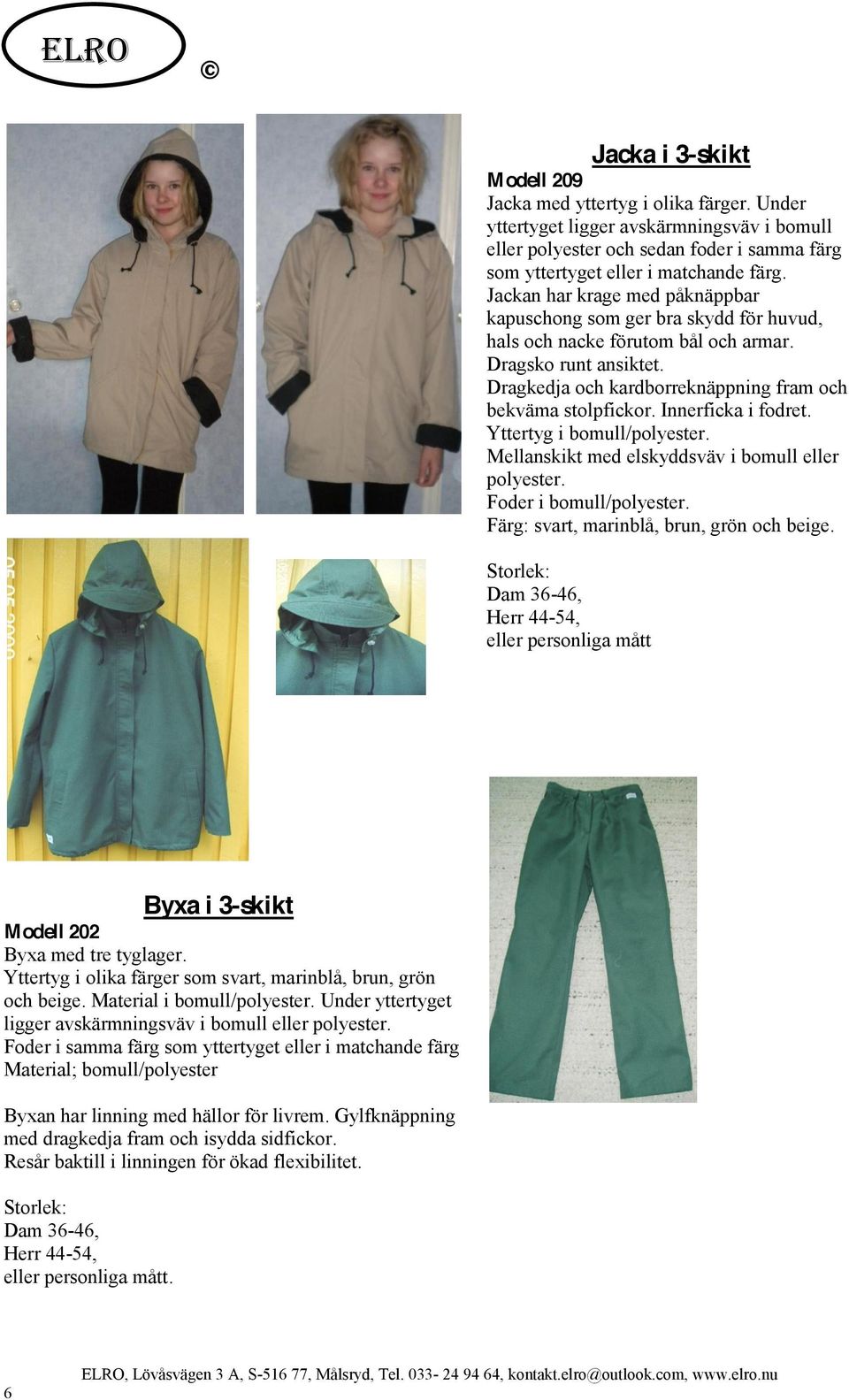 Innerficka i fodret. Yttertyg i bomull/polyester. Mellanskikt med elskyddsväv i bomull eller polyester. Foder i bomull/polyester. Färg: svart, marinblå, brun, grön och beige.