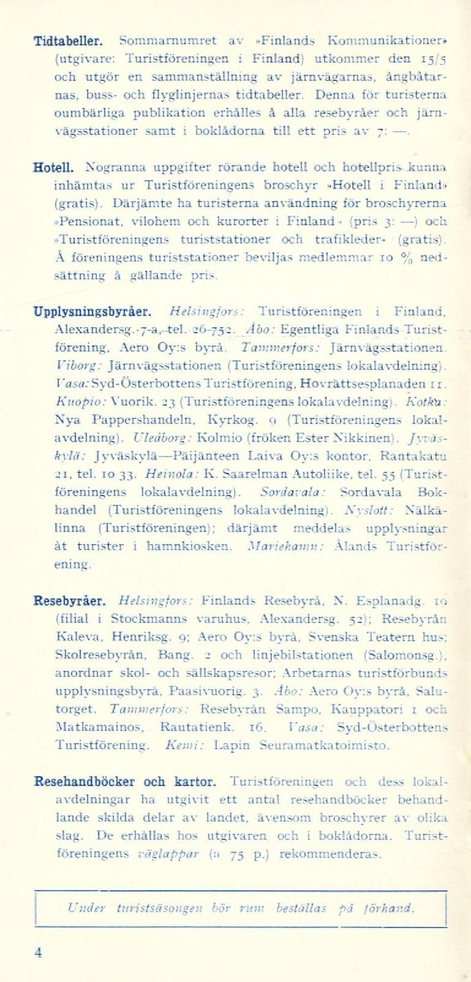 Denna för turisterna oumbärliga publikation erhålles å alla resebyråer och järnvägsstationer samt i boklådorna till ett pris av 7:. Hotell. Nogranna uppgifter rörande hotell och hotellpris,.