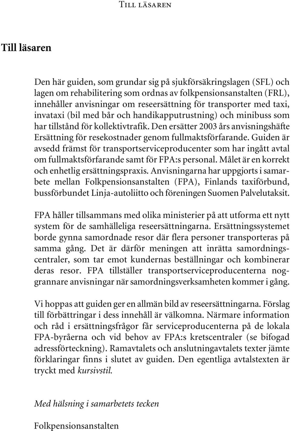 Den ersätter 2003 års anvisningshäfte Ersättning för resekostnader genom fullmaktsförfarande.