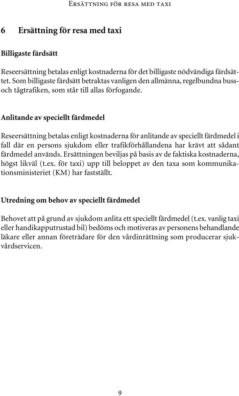 Anlitande av speciellt färdmedel Reseersättning betalas enligt kostnaderna för anlitande av speciellt färdmedel i fall där en persons sjukdom eller trafikförhållandena har krävt att sådant färdmedel