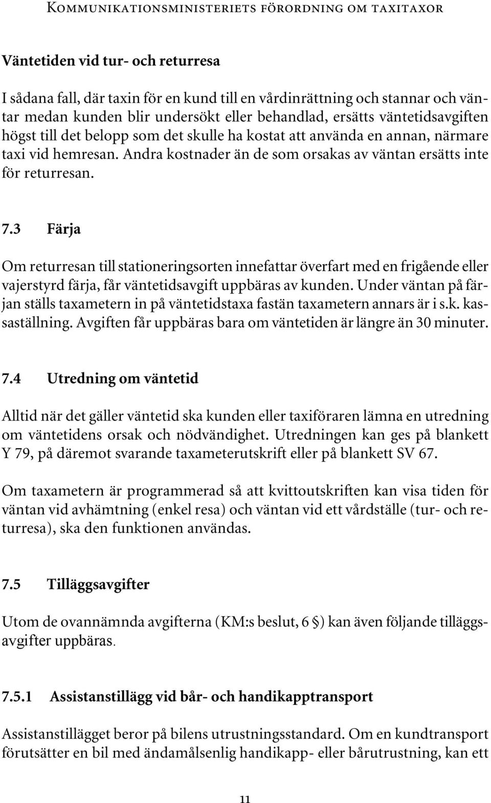 Andra kostnader än de som orsakas av väntan ersätts inte för returresan. 7.