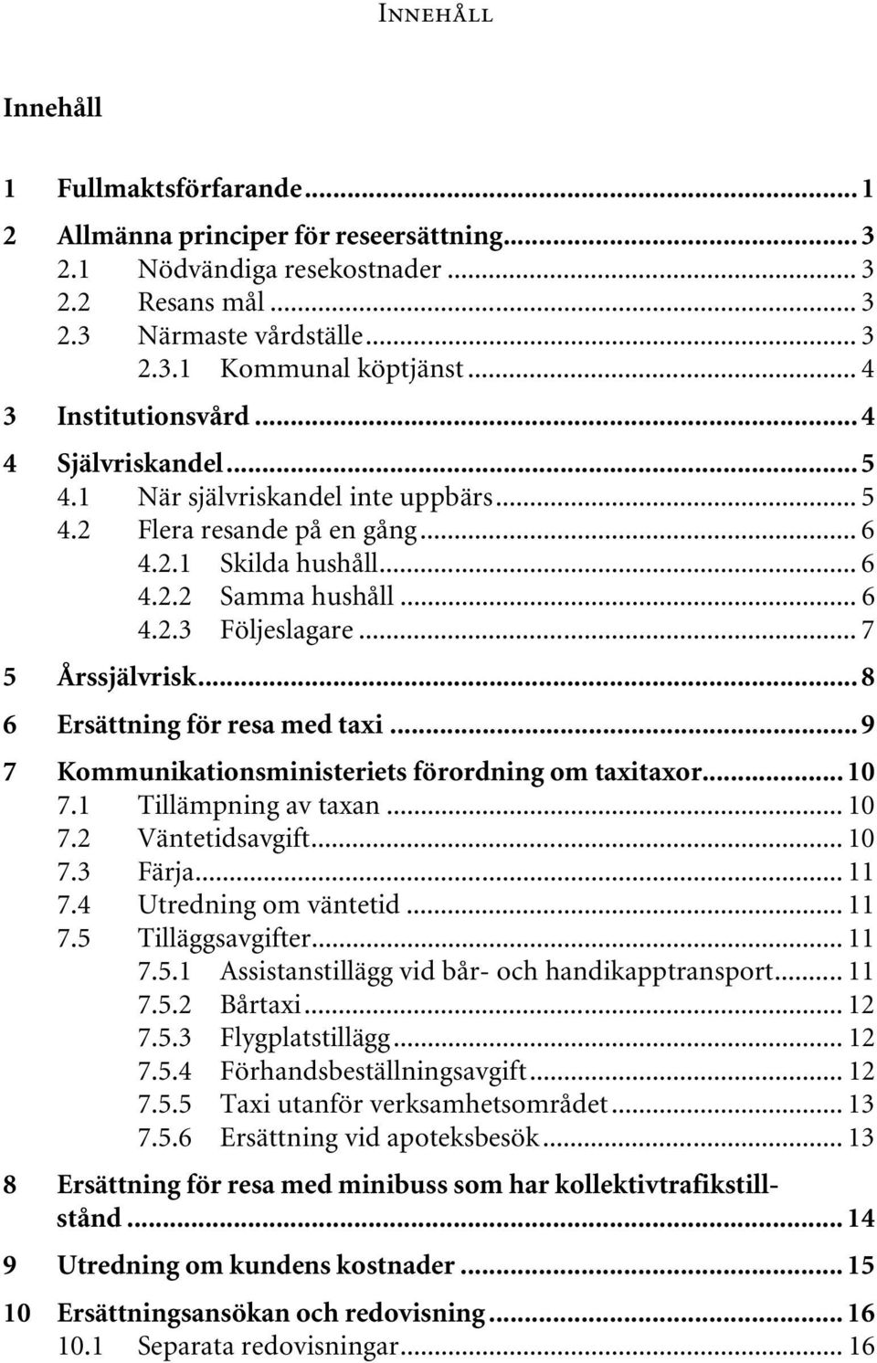 .. 7 5 Årssjälvrisk... 8 6 Ersättning för resa med taxi... 9 7 Kommunikationsministeriets förordning om taxitaxor... 10 7.1 Tillämpning av taxan... 10 7.2 Väntetidsavgift... 10 7.3 Färja... 11 7.