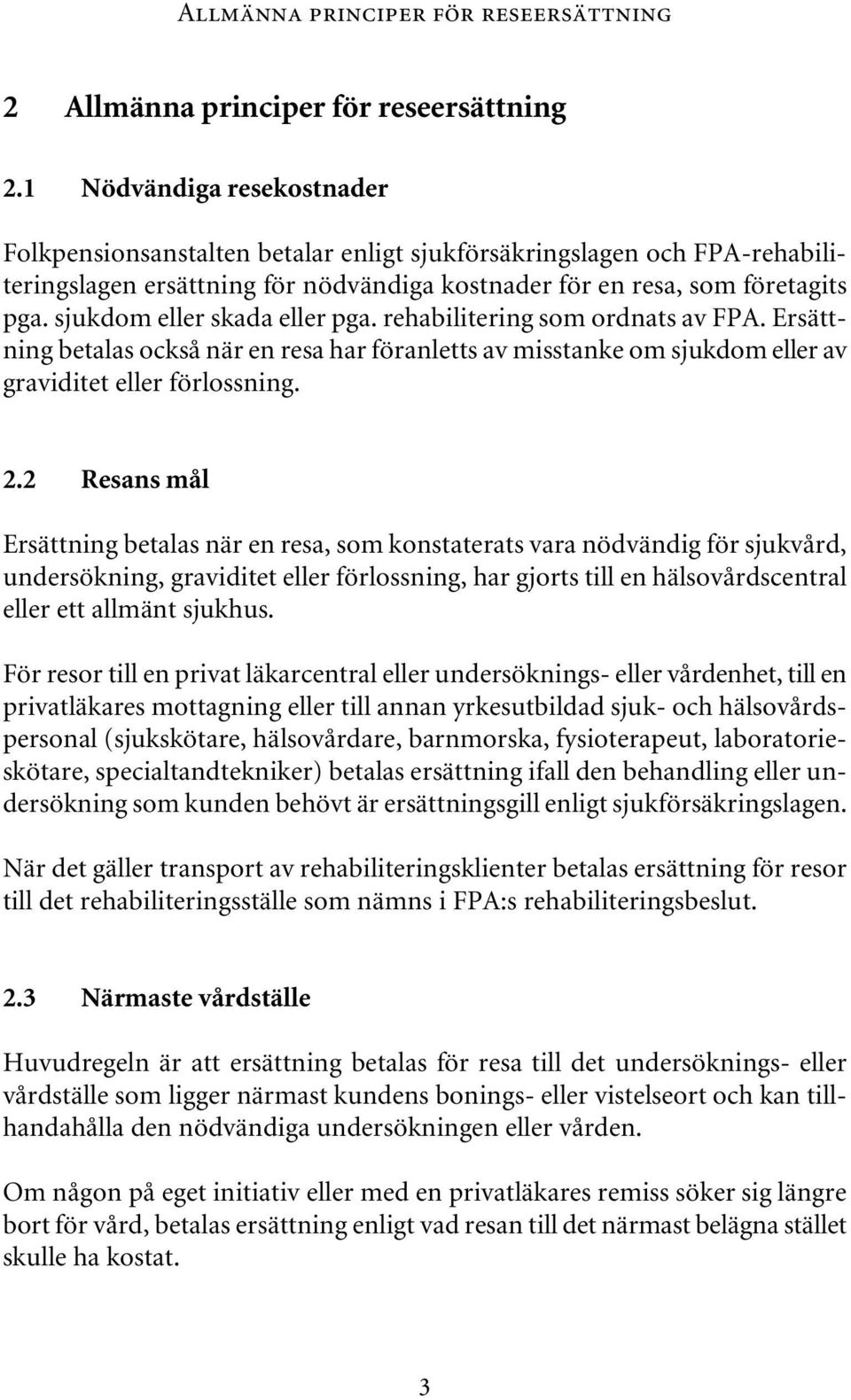 sjukdom eller skada eller pga. rehabilitering som ordnats av FPA. Ersättning betalas också när en resa har föranletts av misstanke om sjukdom eller av graviditet eller förlossning. 2.