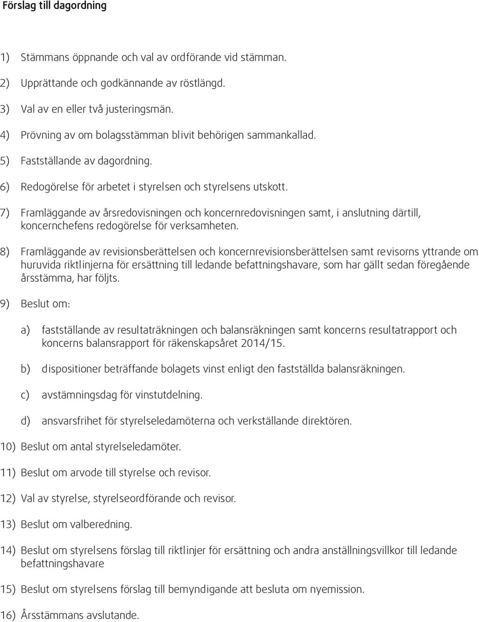 7) Framläggande av årsredovisningen och koncernredovisningen samt, i anslutning därtill, koncernchefens redogörelse för verksamheten.