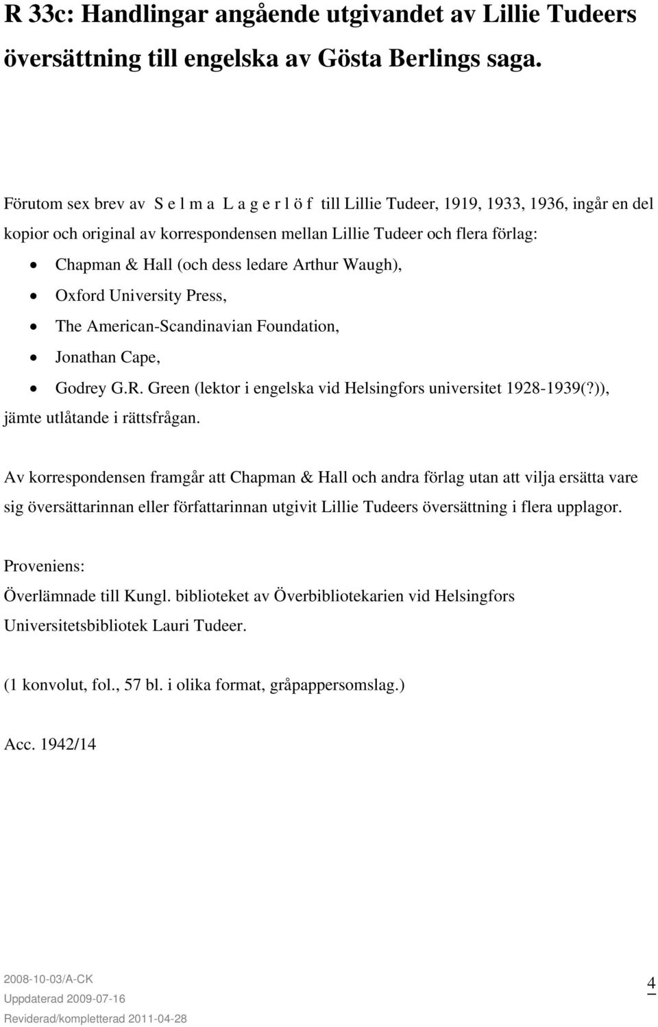 ledare Arthur Waugh), Oxford University Press, The American-Scandinavian Foundation, Jonathan Cape, Godrey G.R. Green (lektor i engelska vid Helsingfors universitet 1928-1939(?