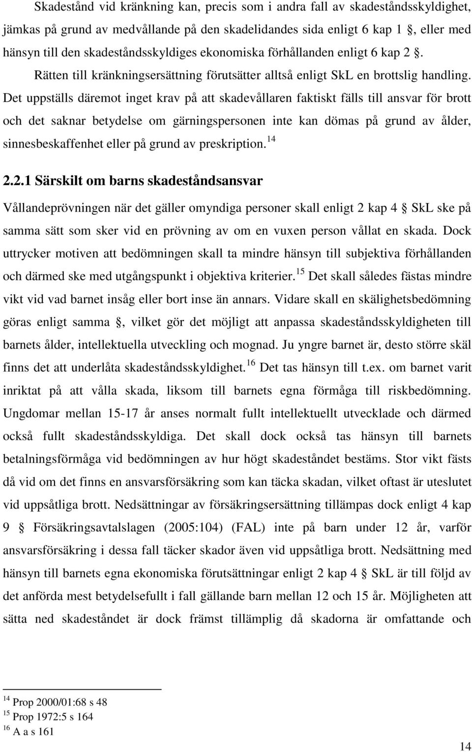 Det uppställs däremot inget krav på att skadevållaren faktiskt fälls till ansvar för brott och det saknar betydelse om gärningspersonen inte kan dömas på grund av ålder, sinnesbeskaffenhet eller på