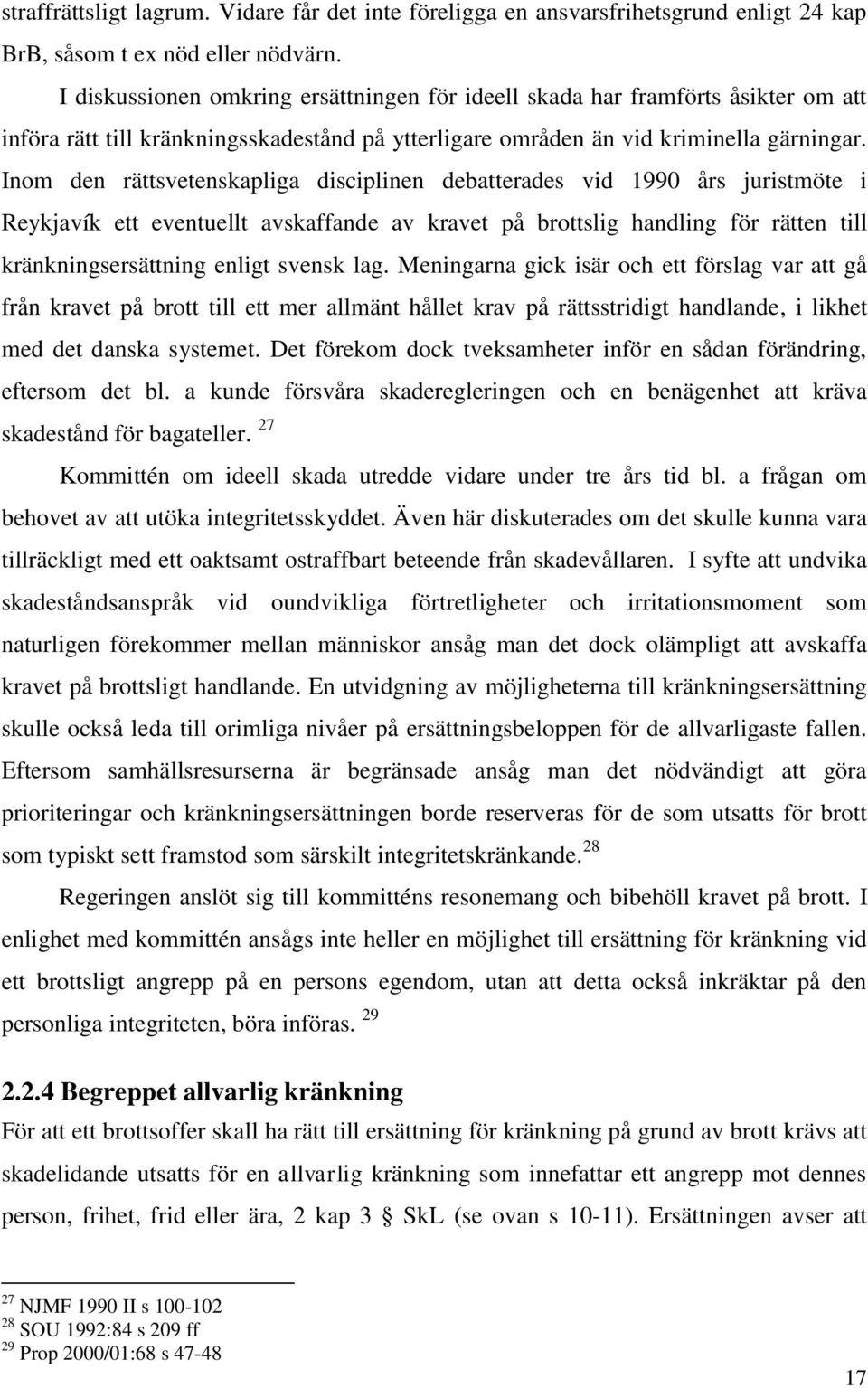 Inom den rättsvetenskapliga disciplinen debatterades vid 1990 års juristmöte i Reykjavík ett eventuellt avskaffande av kravet på brottslig handling för rätten till kränkningsersättning enligt svensk