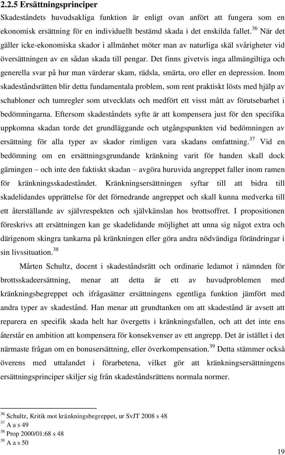 Det finns givetvis inga allmängiltiga och generella svar på hur man värderar skam, rädsla, smärta, oro eller en depression.