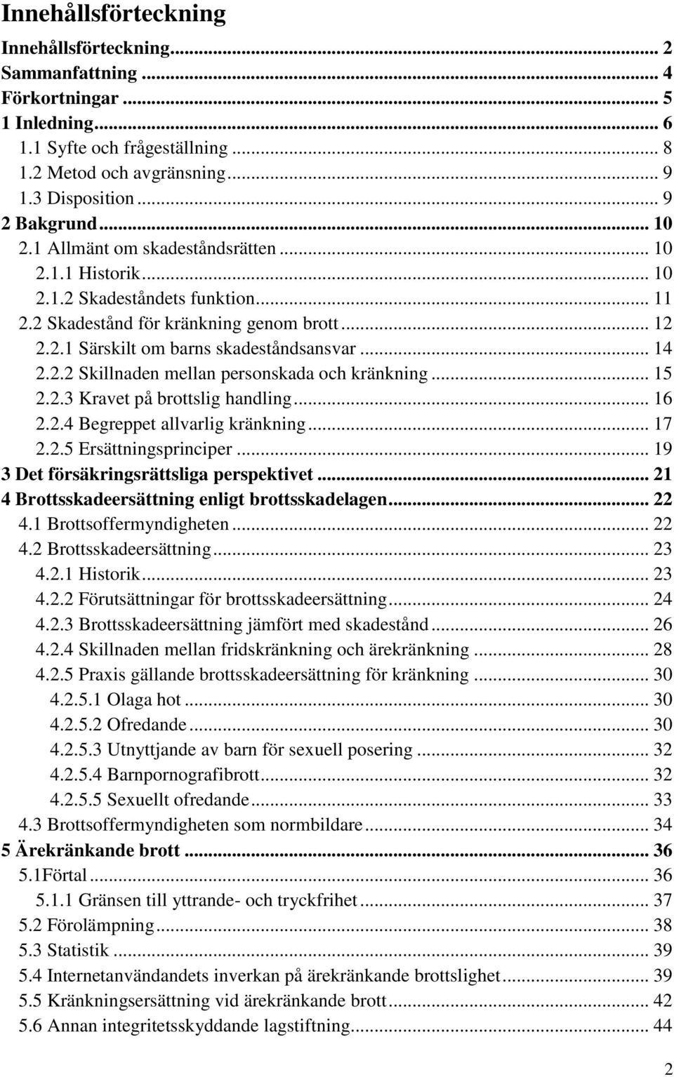 .. 15 2.2.3 Kravet på brottslig handling... 16 2.2.4 Begreppet allvarlig kränkning... 17 2.2.5 Ersättningsprinciper... 19 3 Det försäkringsrättsliga perspektivet.