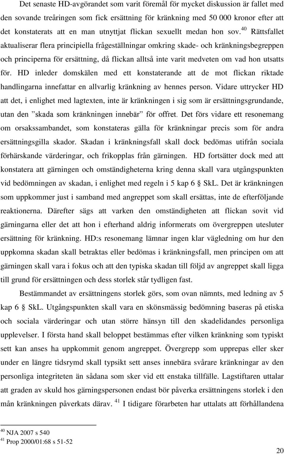 40 Rättsfallet aktualiserar flera principiella frågeställningar omkring skade- och kränkningsbegreppen och principerna för ersättning, då flickan alltså inte varit medveten om vad hon utsatts för.