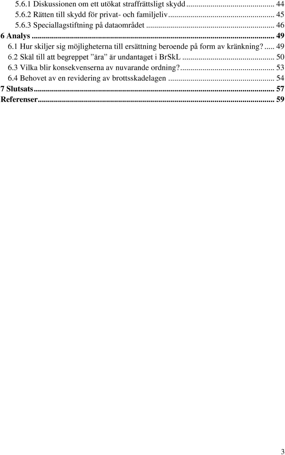 1 Hur skiljer sig möjligheterna till ersättning beroende på form av kränkning?... 49 6.