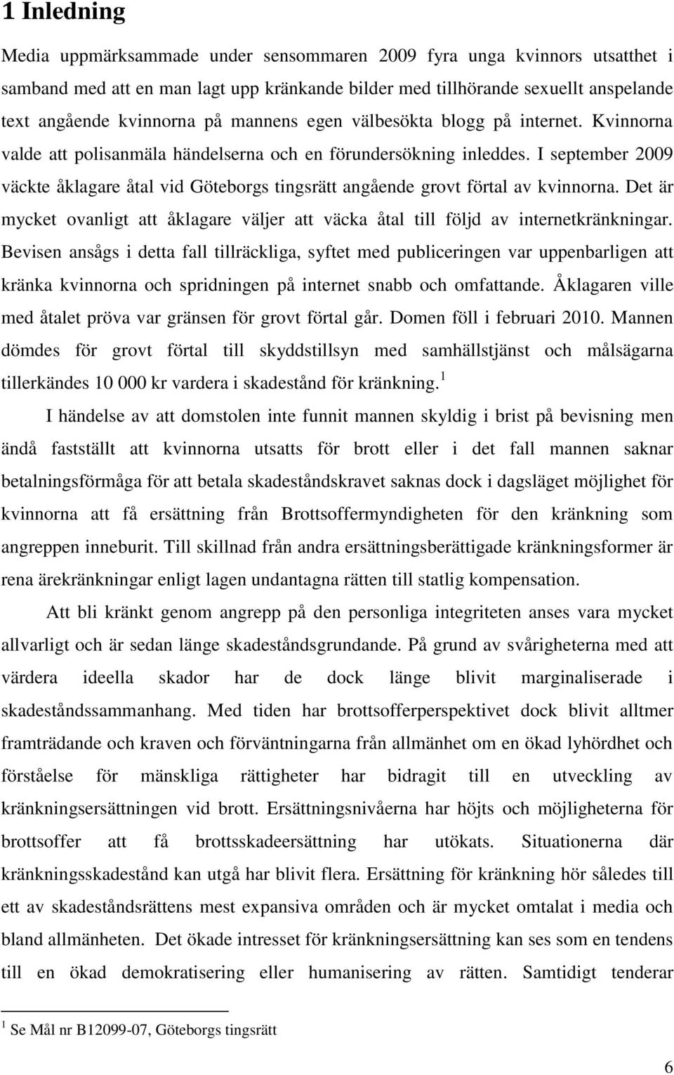 I september 2009 väckte åklagare åtal vid Göteborgs tingsrätt angående grovt förtal av kvinnorna. Det är mycket ovanligt att åklagare väljer att väcka åtal till följd av internetkränkningar.