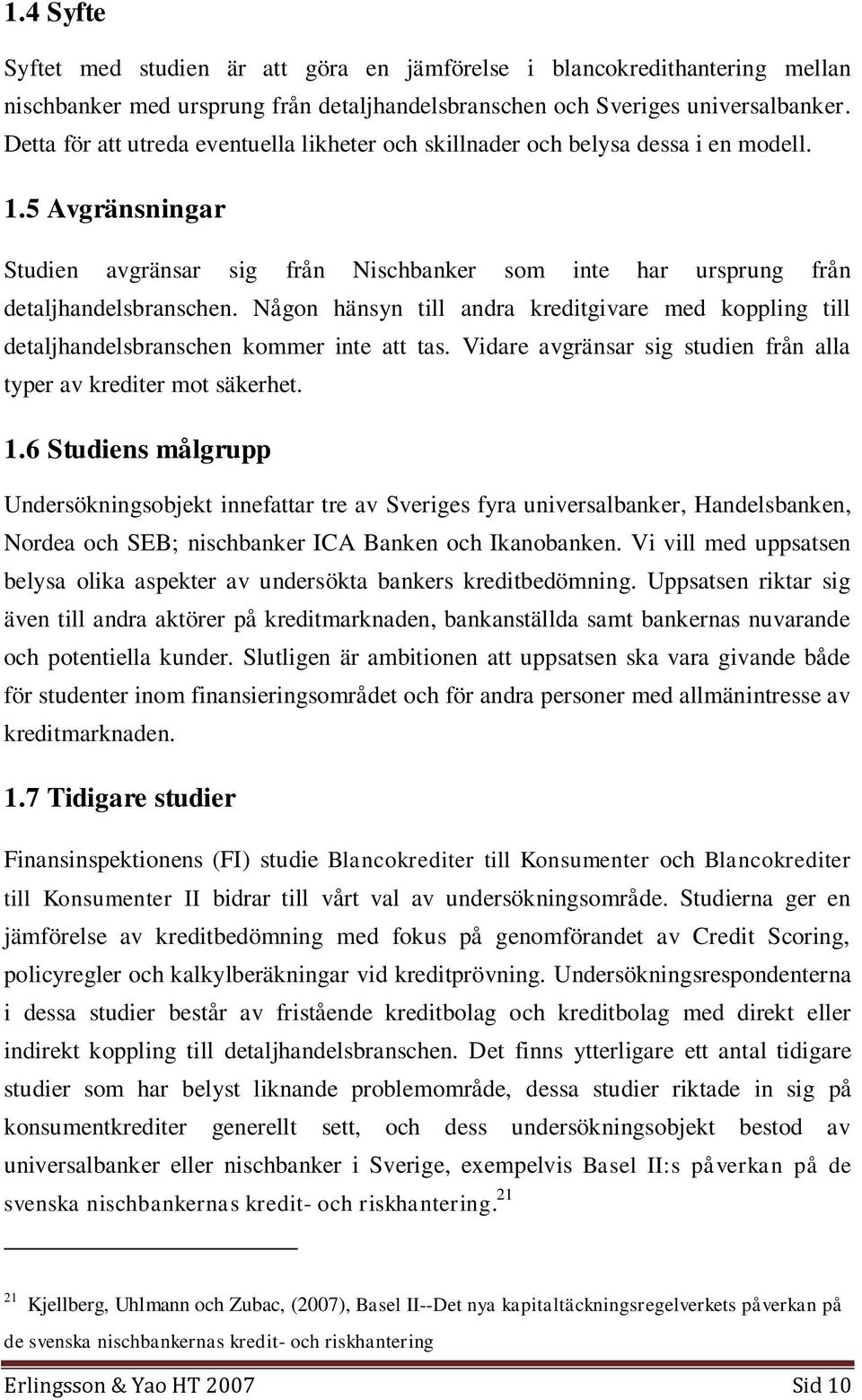 Någon hänsyn till andra kreditgivare med koppling till detaljhandelsbranschen kommer inte att tas. Vidare avgränsar sig studien från alla typer av krediter mot säkerhet. 1.