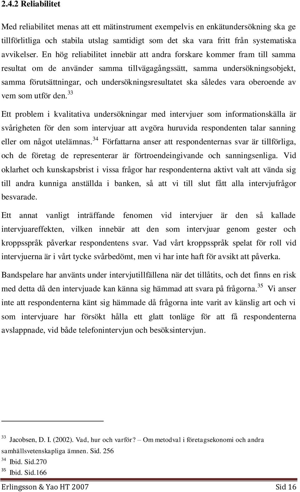 ska således vara oberoende av vem som utför den.