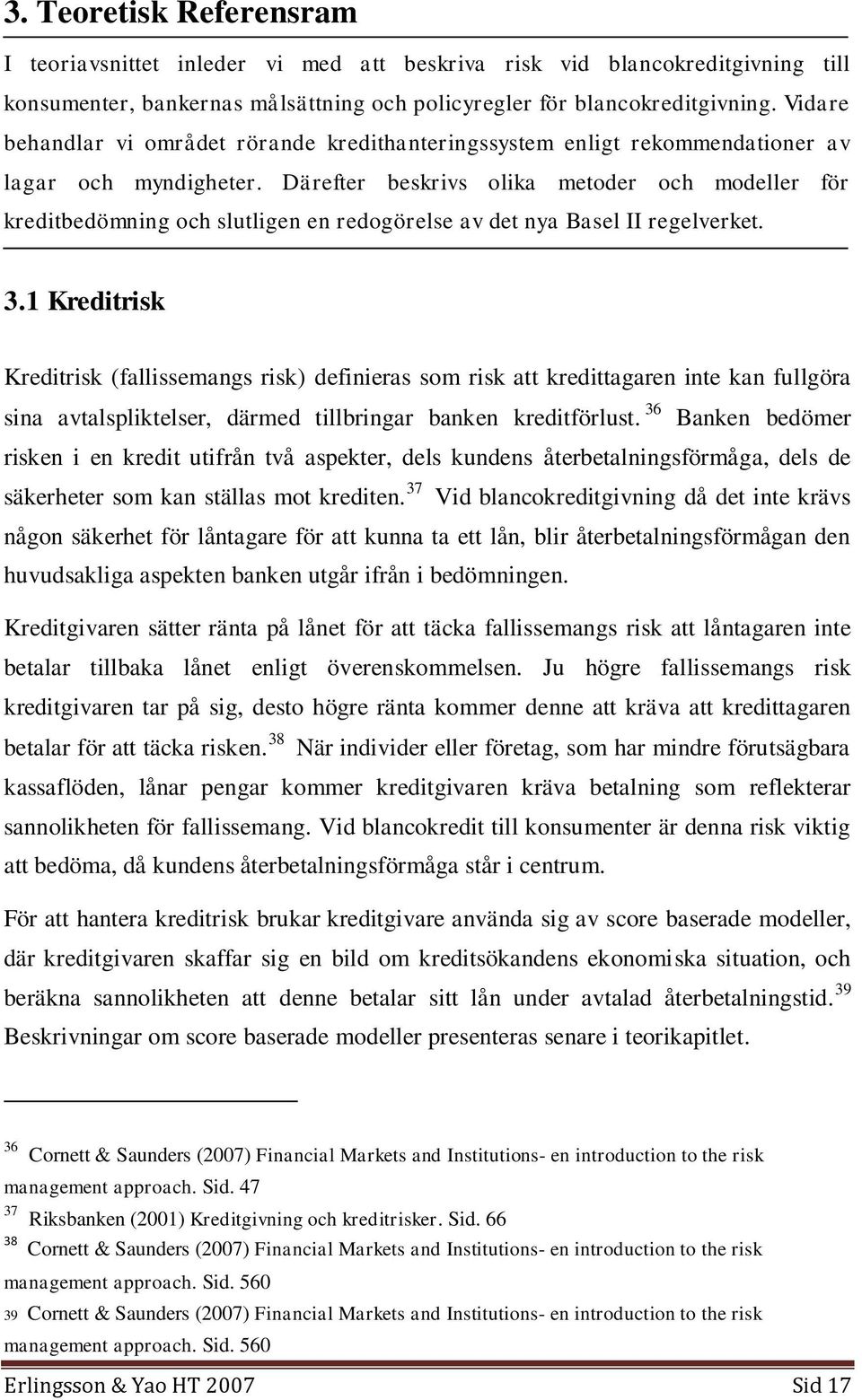 Därefter beskrivs olika metoder och modeller för kreditbedömning och slutligen en redogörelse av det nya Basel II regelverket. 3.