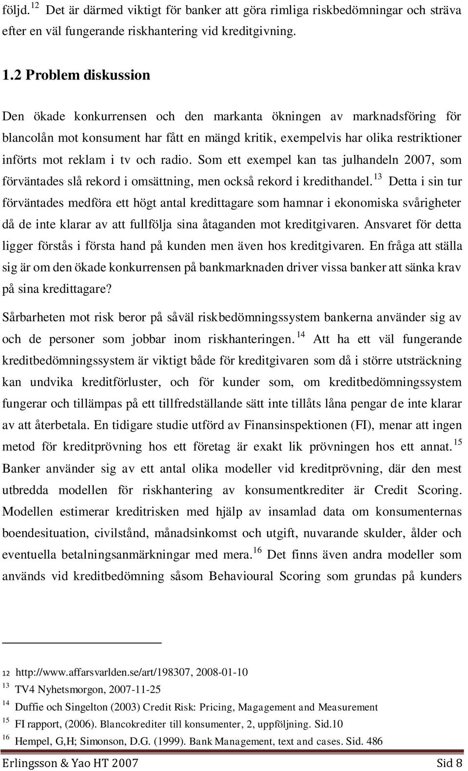 2 Problem diskussion Den ökade konkurrensen och den markanta ökningen av marknadsföring för blancolån mot konsument har fått en mängd kritik, exempelvis har olika restriktioner införts mot reklam i