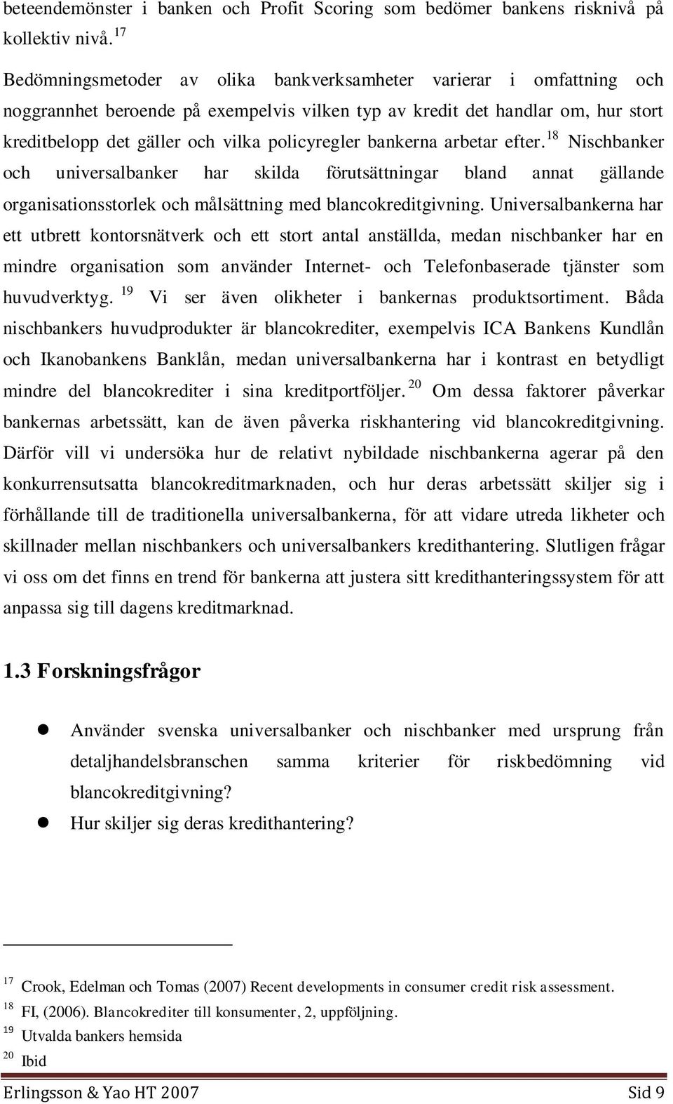 policyregler bankerna arbetar efter. 18 Nischbanker och universalbanker har skilda förutsättningar bland annat gällande organisationsstorlek och målsättning med blancokreditgivning.