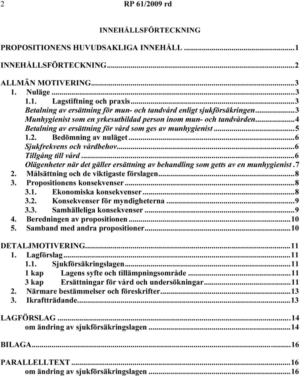 ..4 Betalning av ersättning för vård som ges av munhygienist...5 1.2. Bedömning av nuläget...6 Sjukfrekvens och vårdbehov...6 Tillgång till vård.