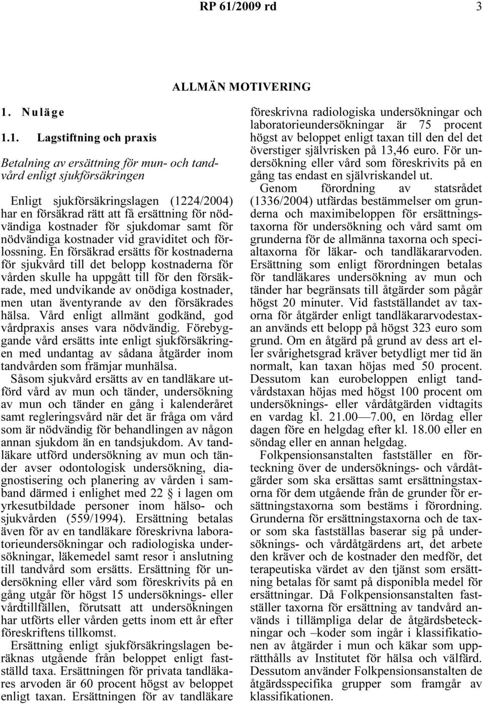 1. Lagstiftning och praxis Betalning av ersättning för mun- och tandvård enligt sjukförsäkringen Enligt sjukförsäkringslagen (1224/2004) har en försäkrad rätt att få ersättning för nödvändiga