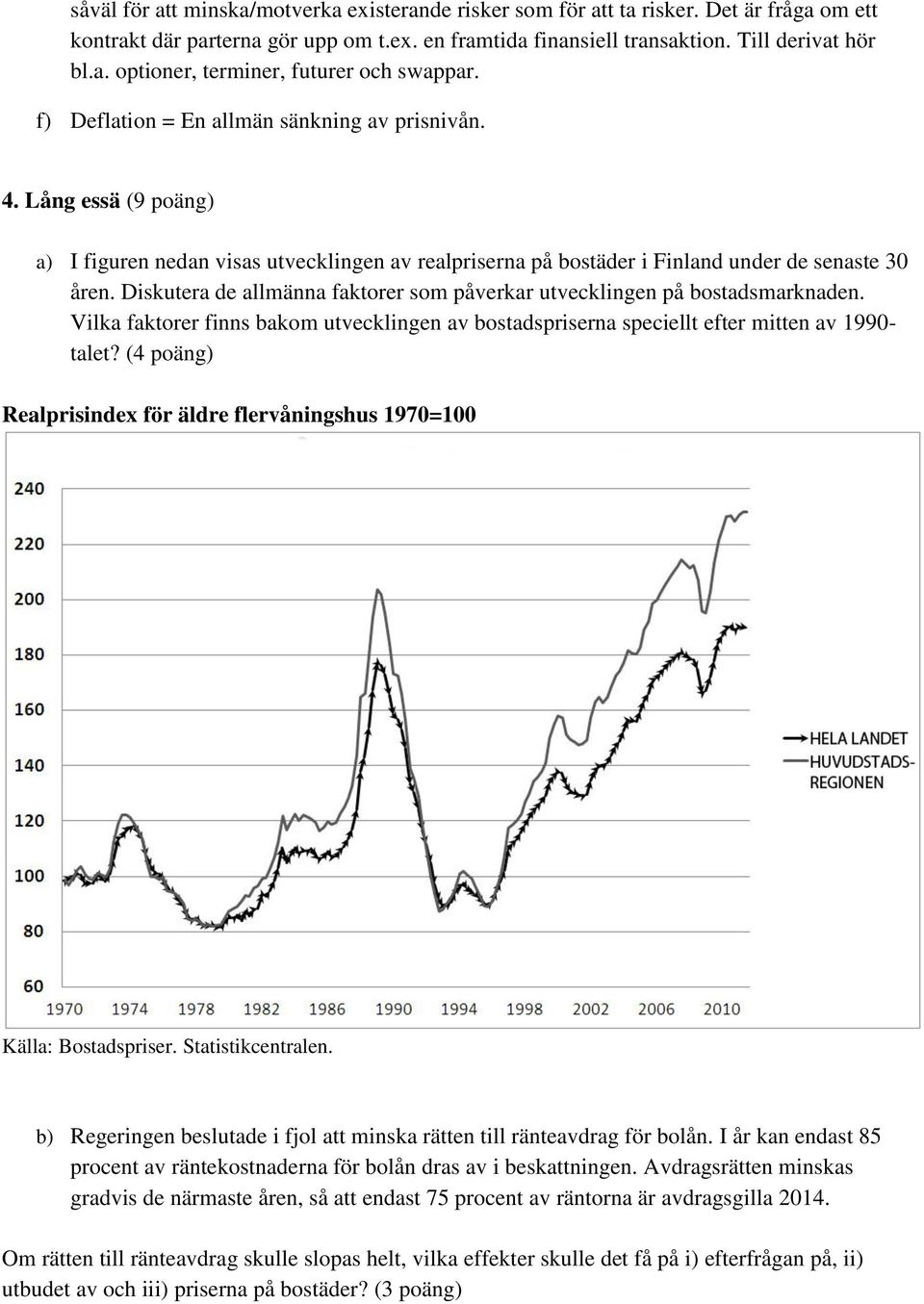 Diskutera de allmänna faktorer som påverkar utvecklingen på bostadsmarknaden. Vilka faktorer finns bakom utvecklingen av bostadspriserna speciellt efter mitten av 990- talet?