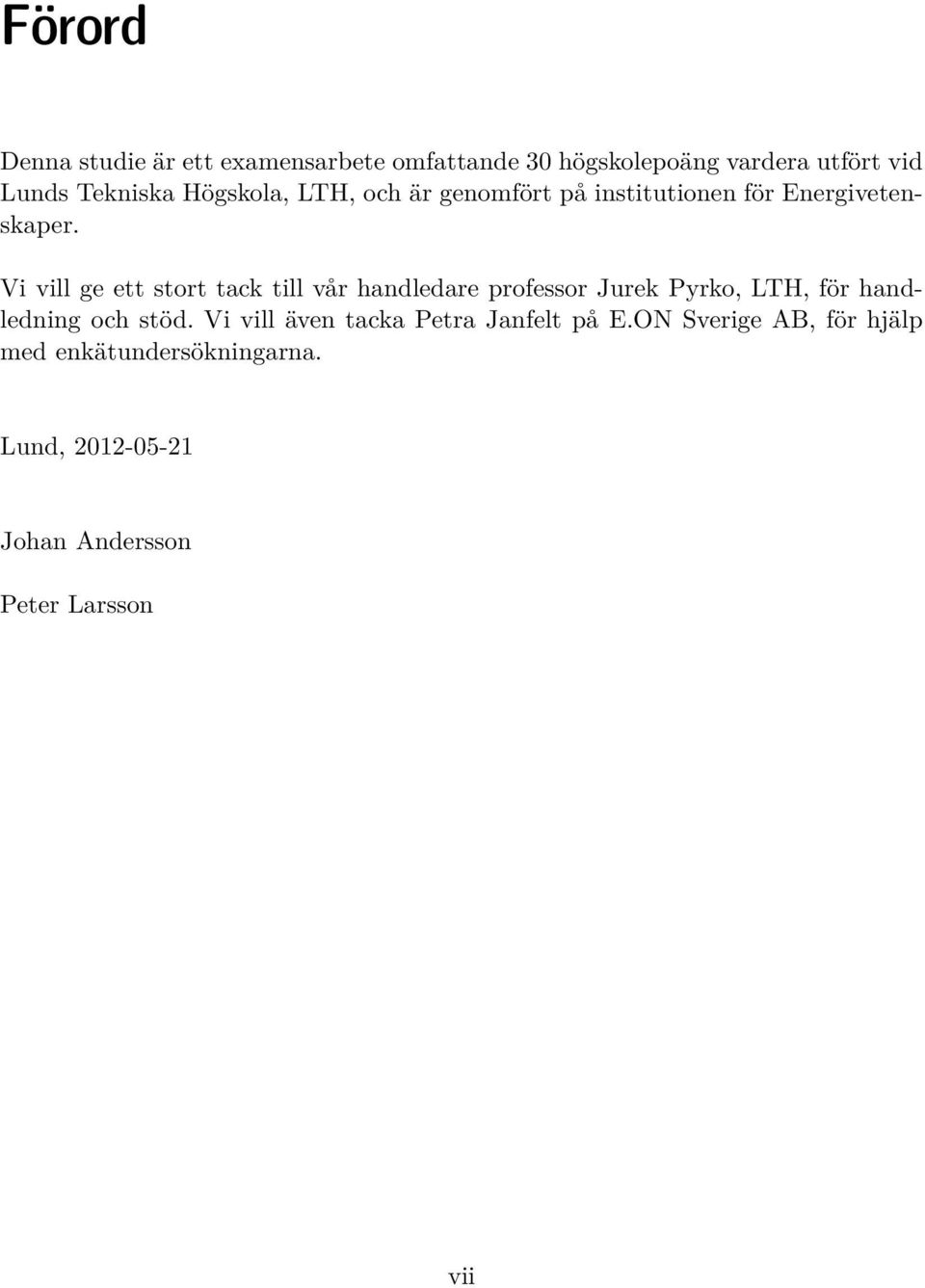 Vi vill ge ett stort tack till vår handledare professor Jurek Pyrko, LTH, för handledning och stöd.