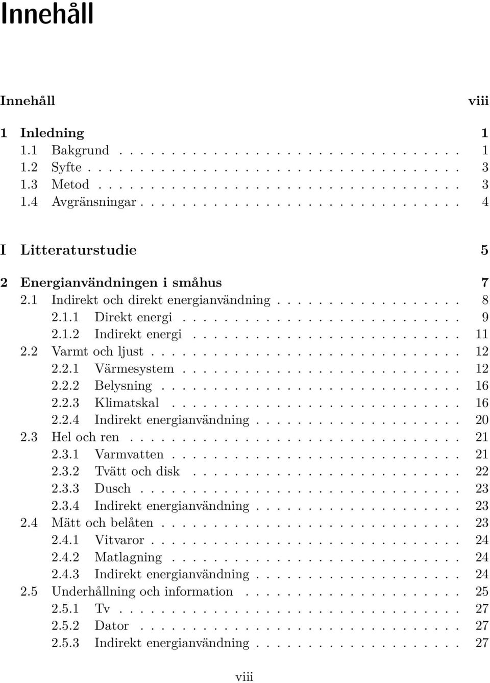 ......................... 11 2.2 Varmt och ljust.............................. 12 2.2.1 Värmesystem........................... 12 2.2.2 Belysning............................. 16 2.2.3 Klimatskal.