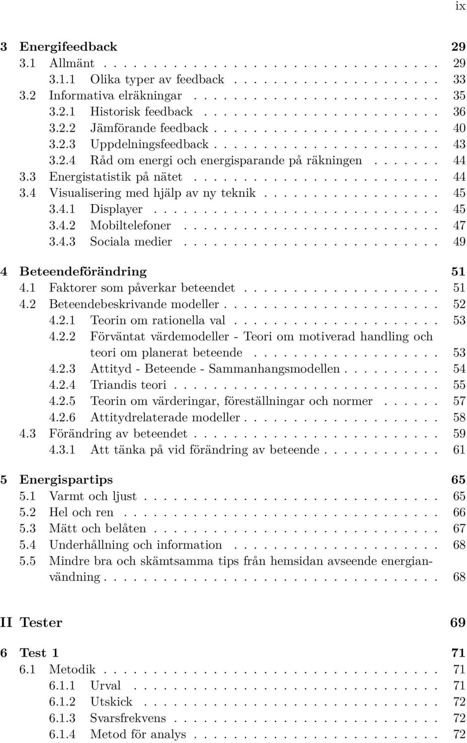 3 Energistatistik på nätet......................... 44 3.4 Visualisering med hjälp av ny teknik.................. 45 3.4.1 Displayer............................. 45 3.4.2 Mobiltelefoner.......................... 47 3.