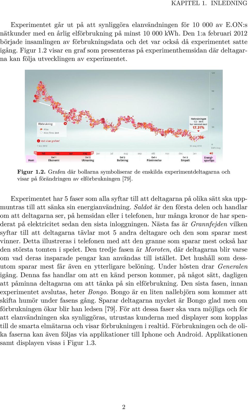 2 visar en graf som presenteras på experimenthemsidan där deltagarna kan följa utvecklingen av experimentet. Figur 1.2. Grafen där bollarna symboliserar de enskilda experimentdeltagarna och visar på förändringen av elförbrukningen [79].