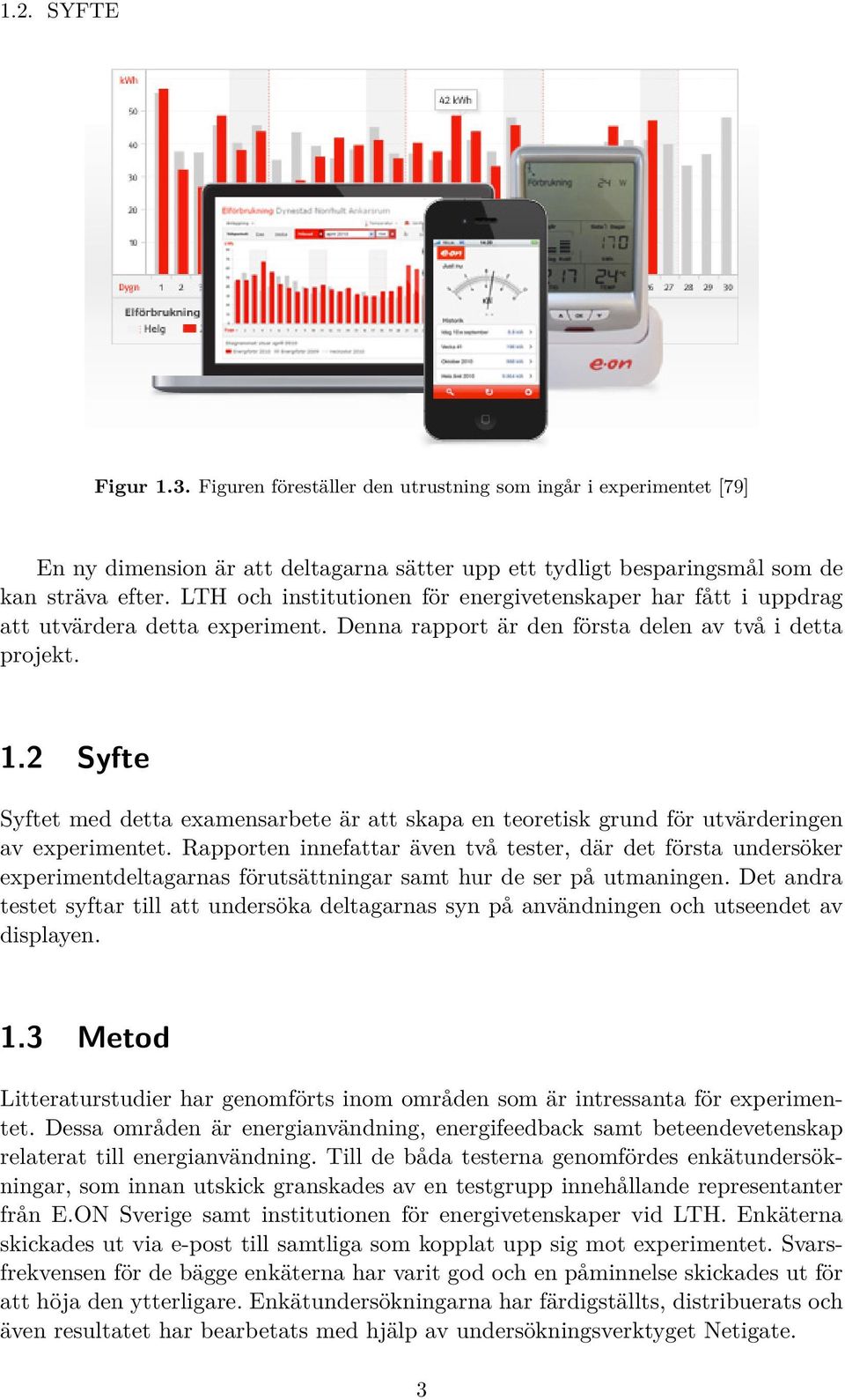 2 Syfte Syftet med detta examensarbete är att skapa en teoretisk grund för utvärderingen av experimentet.