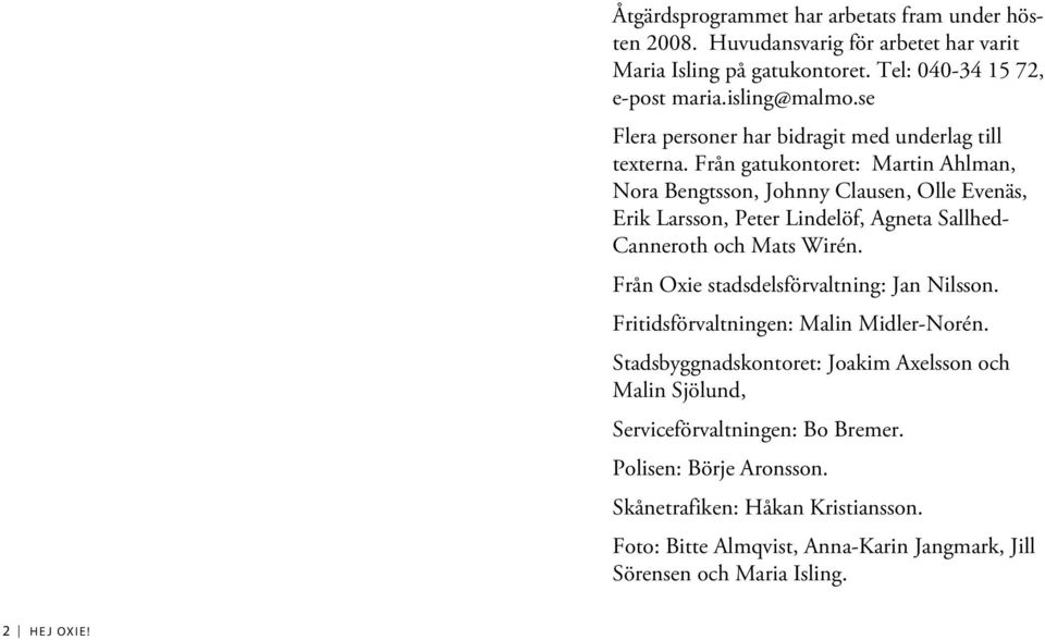 Från gatukontoret: Martin Ahlman, Nora Bengtsson, Johnny Clausen, Olle Evenäs, Erik Larsson, Peter Lindelöf, Agneta Sallhed- Canneroth och Mats Wirén.