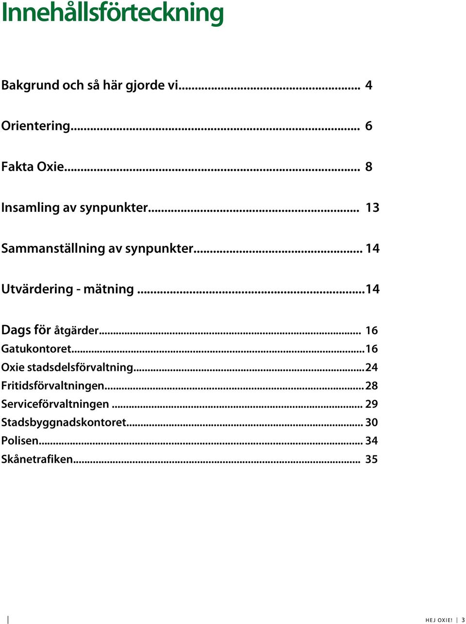 .. 14 Dags för åtgärder... 16 Gatukontoret... 16 Oxie stadsdelsförvaltning.