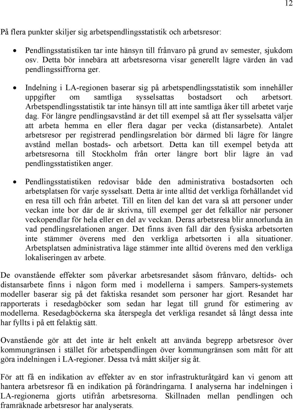 Indelning i LA-regionen baserar sig på arbetspendlingsstatistik som innehåller uppgifter om samtliga sysselsattas bostadsort och arbetsort.