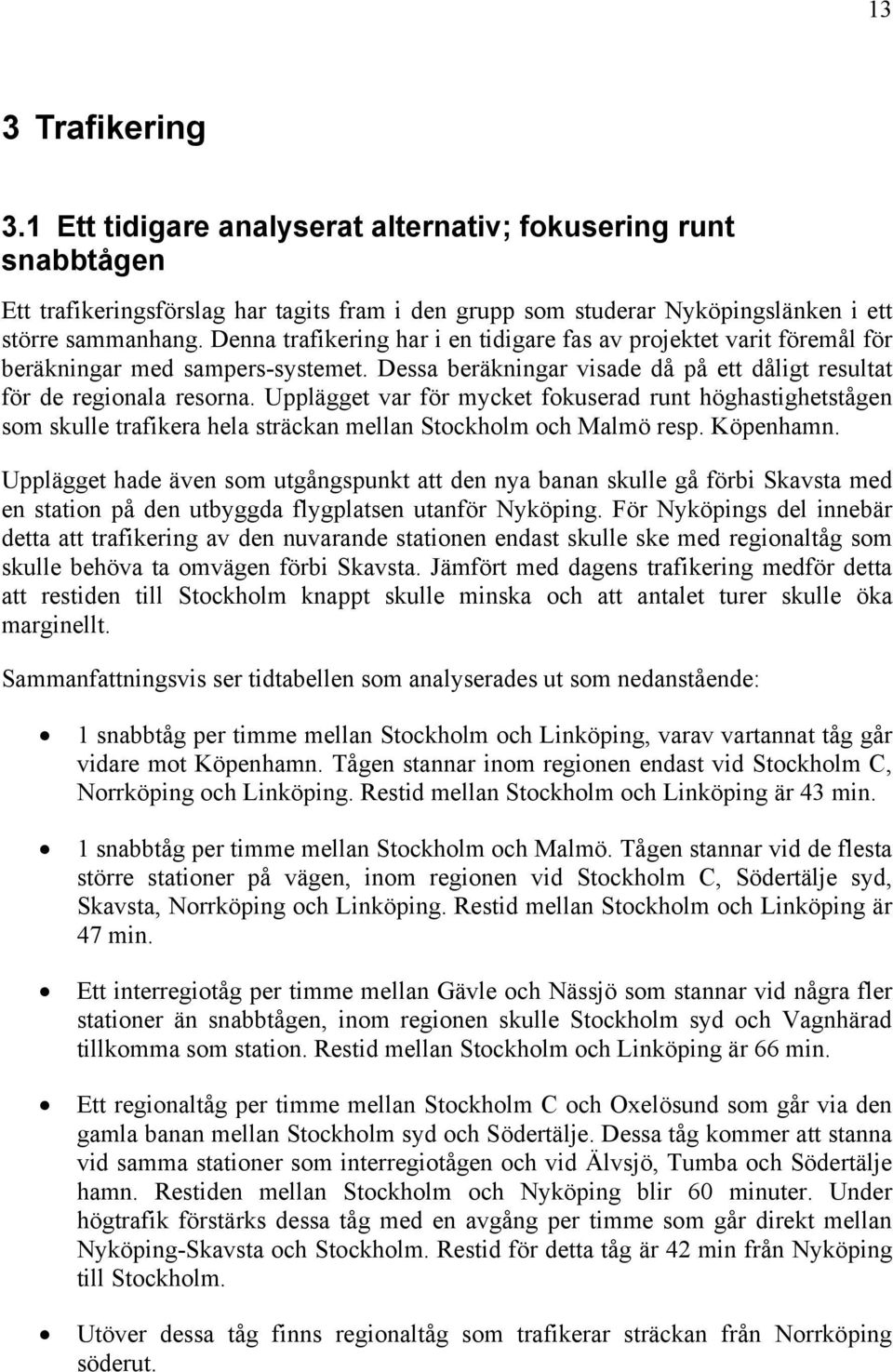 Upplägget var för mycket fokuserad runt höghastighetstågen som skulle trafikera hela sträckan mellan Stockholm och Malmö resp. Köpenhamn.