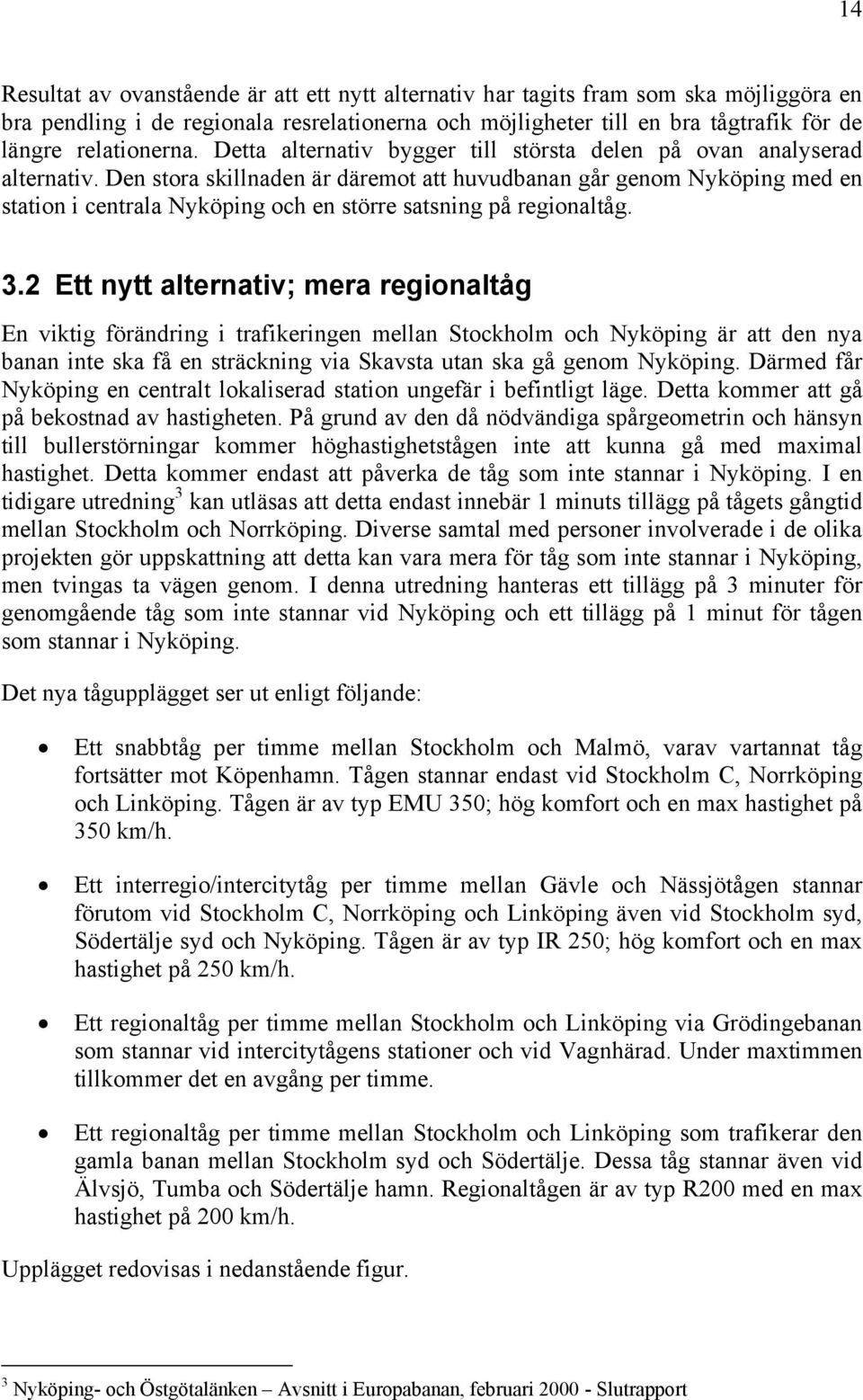 Den stora skillnaden är däremot att huvudbanan går genom Nyköping med en station i centrala Nyköping och en större satsning på regionaltåg. 3.