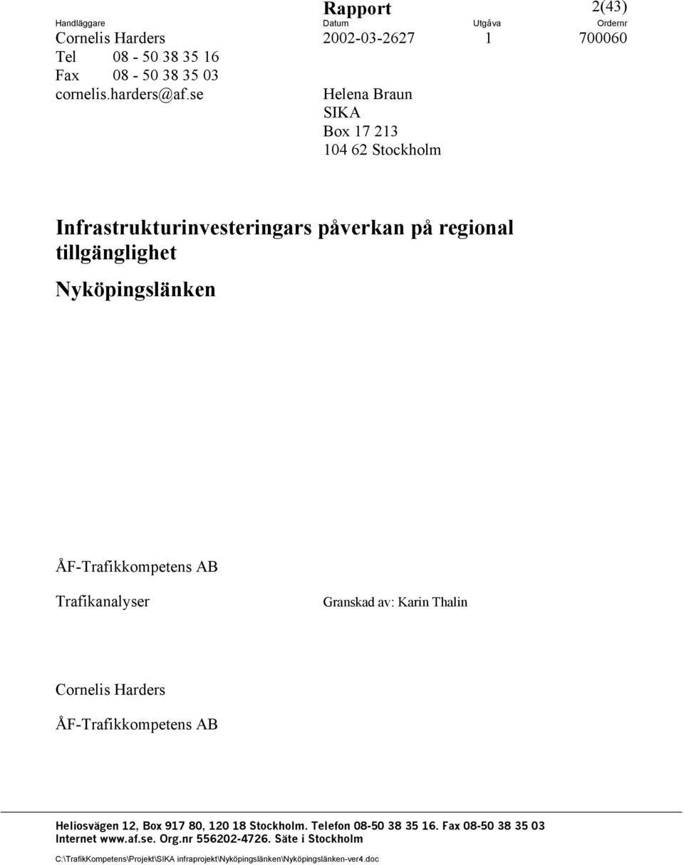 Trafikanalyser Granskad av: Karin Thalin Cornelis Harders ÅF-Trafikkompetens AB Heliosvägen 12, Box 917 80, 120 18 Stockholm. Telefon 08-50 38 35 16.