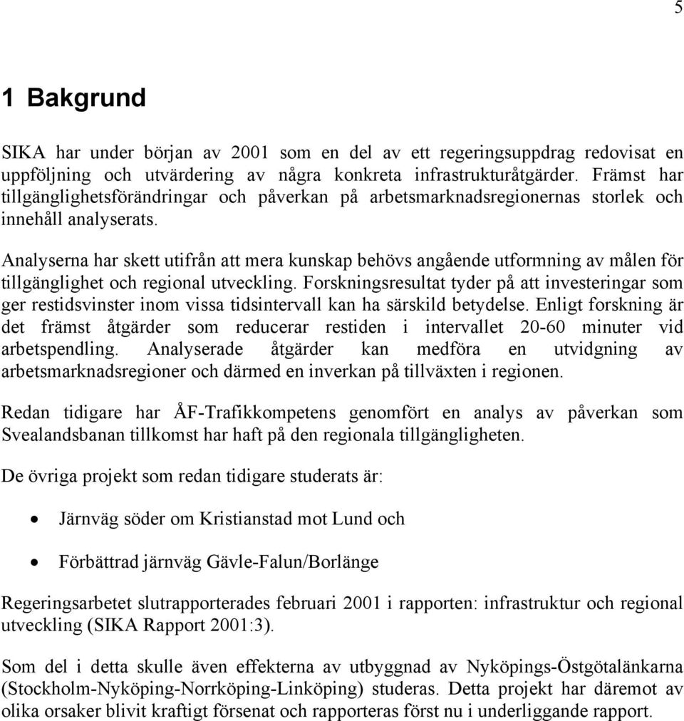 Analyserna har skett utifrån att mera kunskap behövs angående utformning av målen för tillgänglighet och regional utveckling.