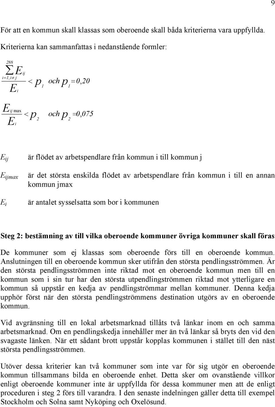 kommun j är det största enskilda flödet av arbetspendlare från kommun i till en annan kommun jmax är antalet sysselsatta som bor i kommunen Steg 2: bestämning av till vilka oberoende kommuner övriga