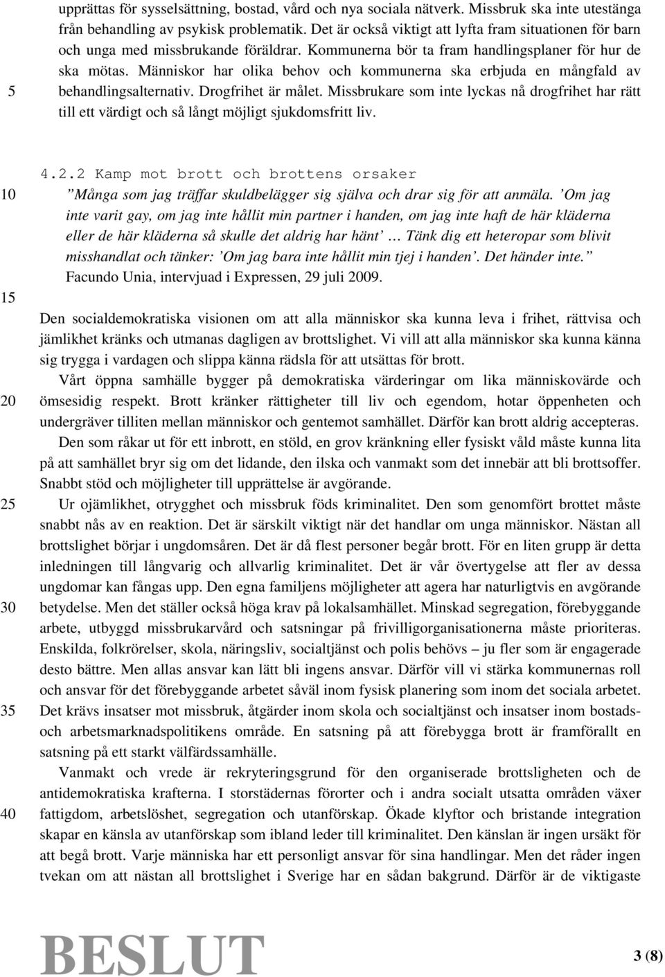 Människor har olika behov och kommunerna ska erbjuda en mångfald av behandlingsalternativ. Drogfrihet är målet.