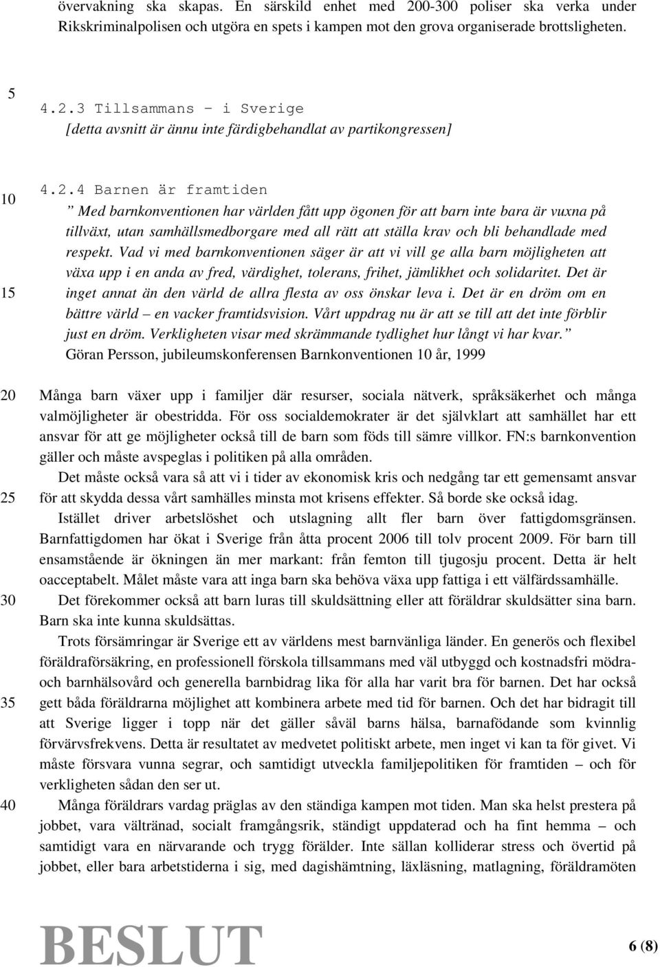 4 Barnen är framtiden Med barnkonventionen har världen fått upp ögonen för att barn inte bara är vuxna på tillväxt, utan samhällsmedborgare med all rätt att ställa krav och bli behandlade med respekt.