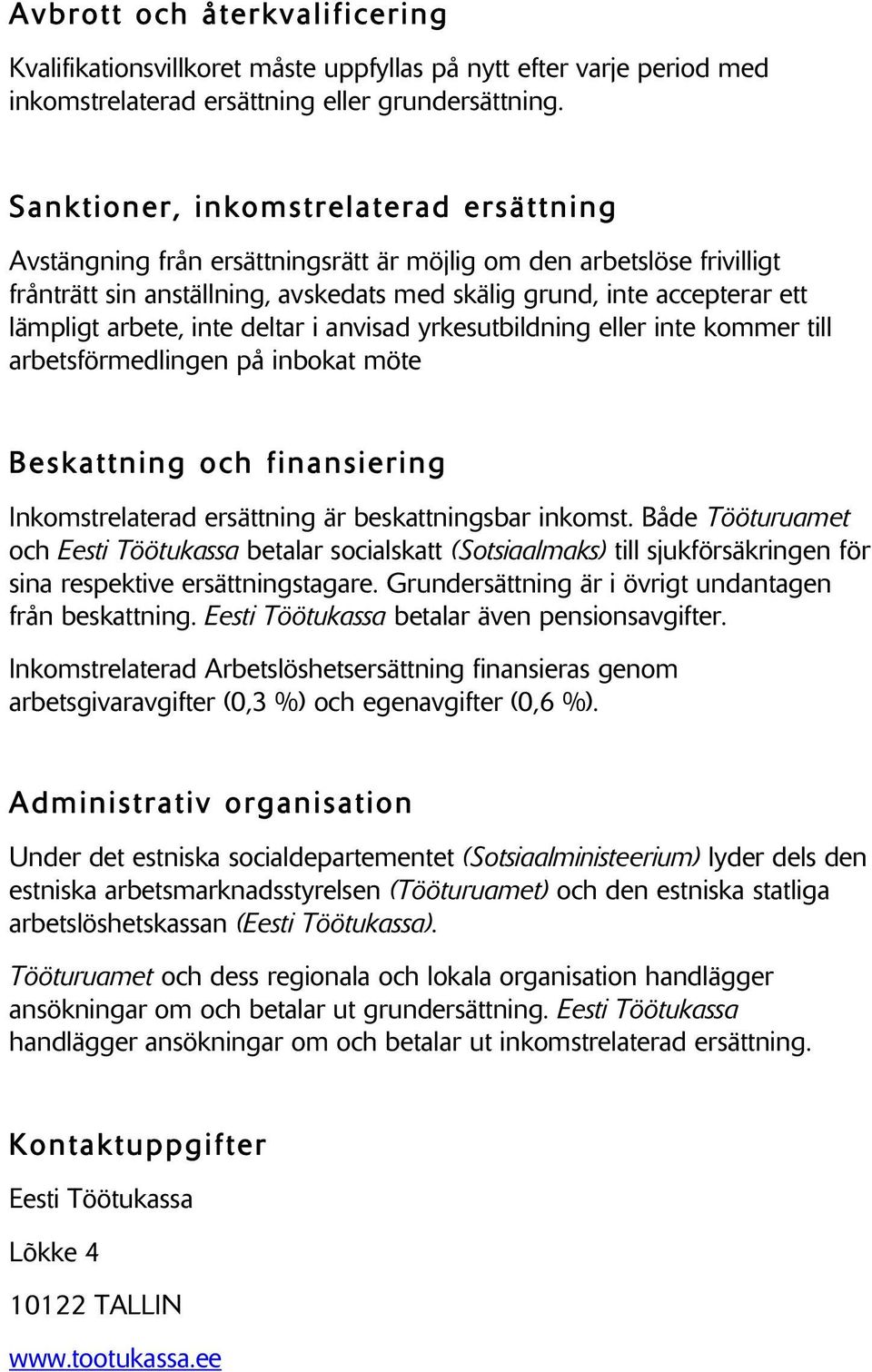 arbete, inte deltar i anvisad yrkesutbildning eller inte kommer till arbetsförmedlingen på inbokat möte Beskattning och finansiering Inkomstrelaterad ersättning är beskattningsbar inkomst.