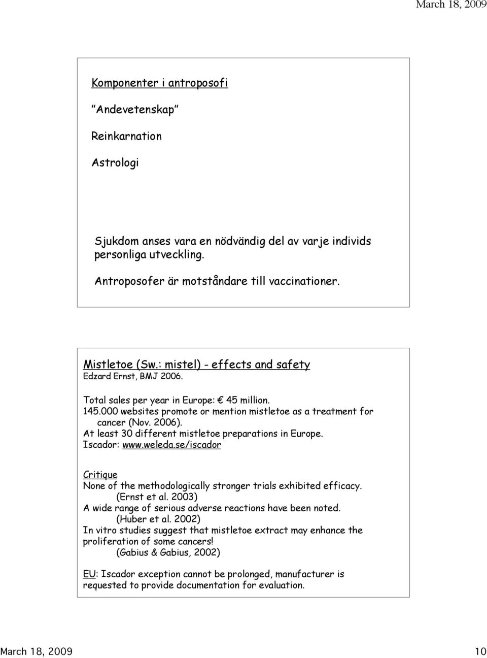 At least 30 different mistletoe preparations in Europe. Iscador: www.weleda.se/iscador Critique None of the methodologically stronger trials exhibited efficacy. (Ernst et al.