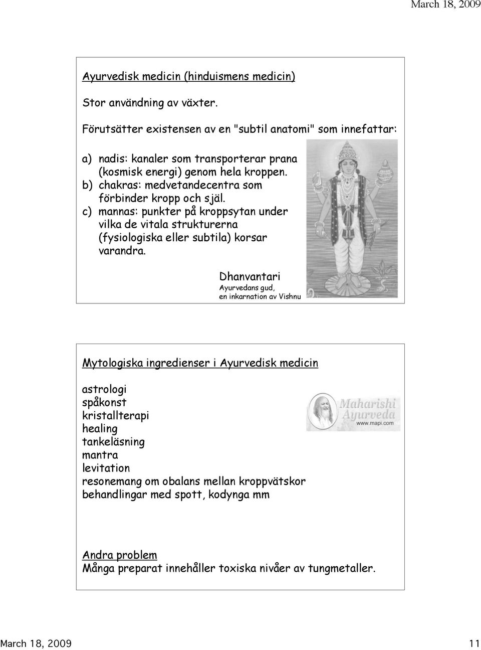 b) chakras: medvetandecentra som förbinder kropp och själ. c) mannas: punkter på kroppsytan under vilka de vitala strukturerna (fysiologiska eller subtila) korsar varandra.